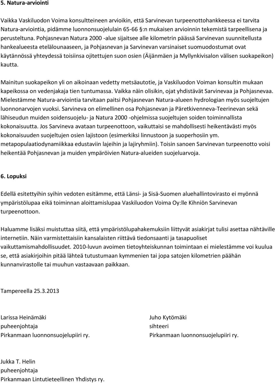 Pohjasnevan Natura 2000 -alue sijaitsee alle kilometrin päässä Sarvinevan suunnitellusta hankealueesta etelälounaaseen, ja Pohjasnevan ja Sarvinevan varsinaiset suomuodostumat ovat käytännössä