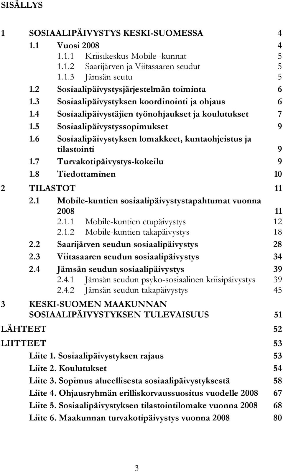 6 Sosiaalipäivystyksen lomakkeet, kuntaohjeistus ja tilastointi 9 1.7 Turvakotipäivystys-kokeilu 9 1.8 Tiedottaminen 10 2 TILASTOT 11 2.1 Mobile-kuntien sosiaalipäivystystapahtumat vuonna 2008 11 2.1.1 Mobile-kuntien etupäivystys 12 2.