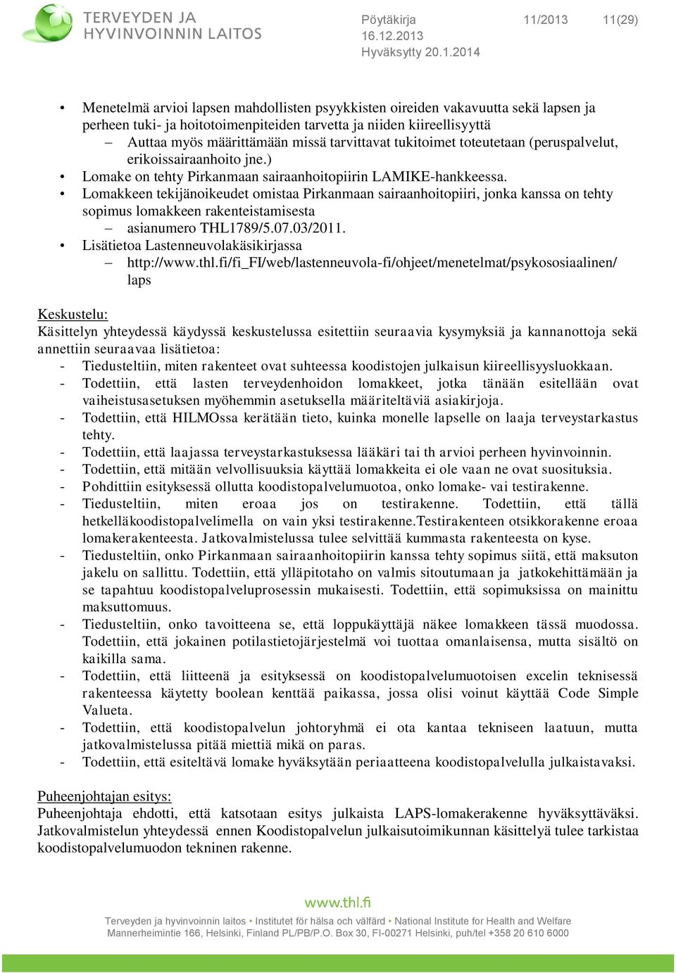 Lomakkeen tekijänoikeudet omistaa Pirkanmaan sairaanhoitopiiri, jonka kanssa on tehty sopimus lomakkeen rakenteistamisesta asianumero THL1789/5.07.03/2011.