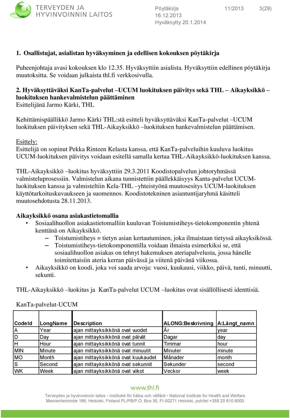 Hyväksyttäväksi KanTa-palvelut UCUM luokituksen päivitys sekä THL Aikayksikkö luokituksen hankevalmistelun päättäminen Esittelijänä Jarmo Kärki, THL Kehittämispäällikkö Jarmo Kärki THL:stä esitteli