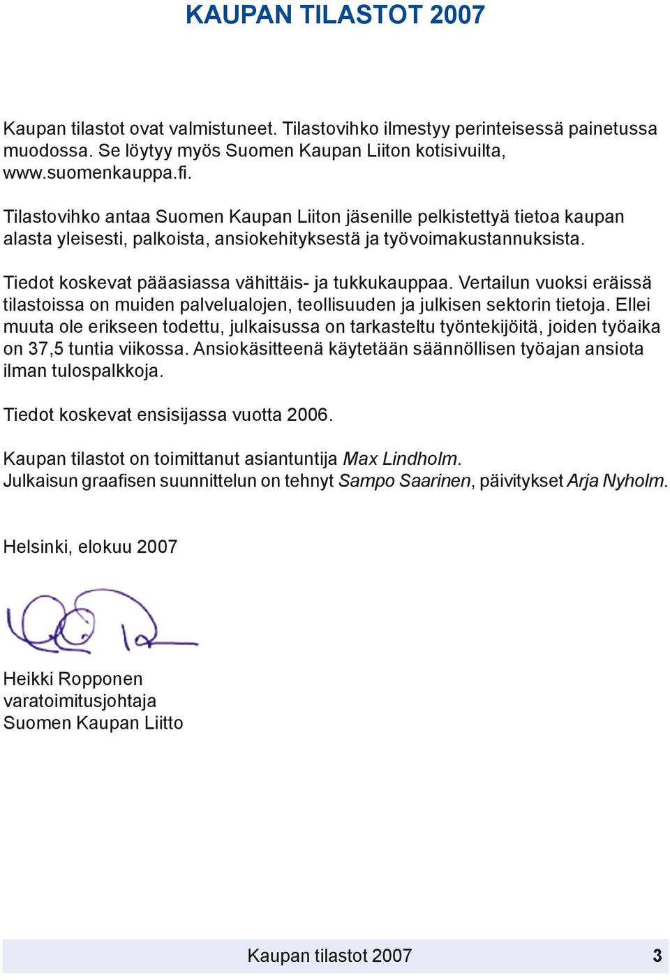 Tiedot koskevat pääasiassa vähittäis- ja tukkukauppaa. Vertailun vuoksi eräissä tilastoissa on muiden palvelualojen, teollisuuden ja julkisen sektorin tietoja.