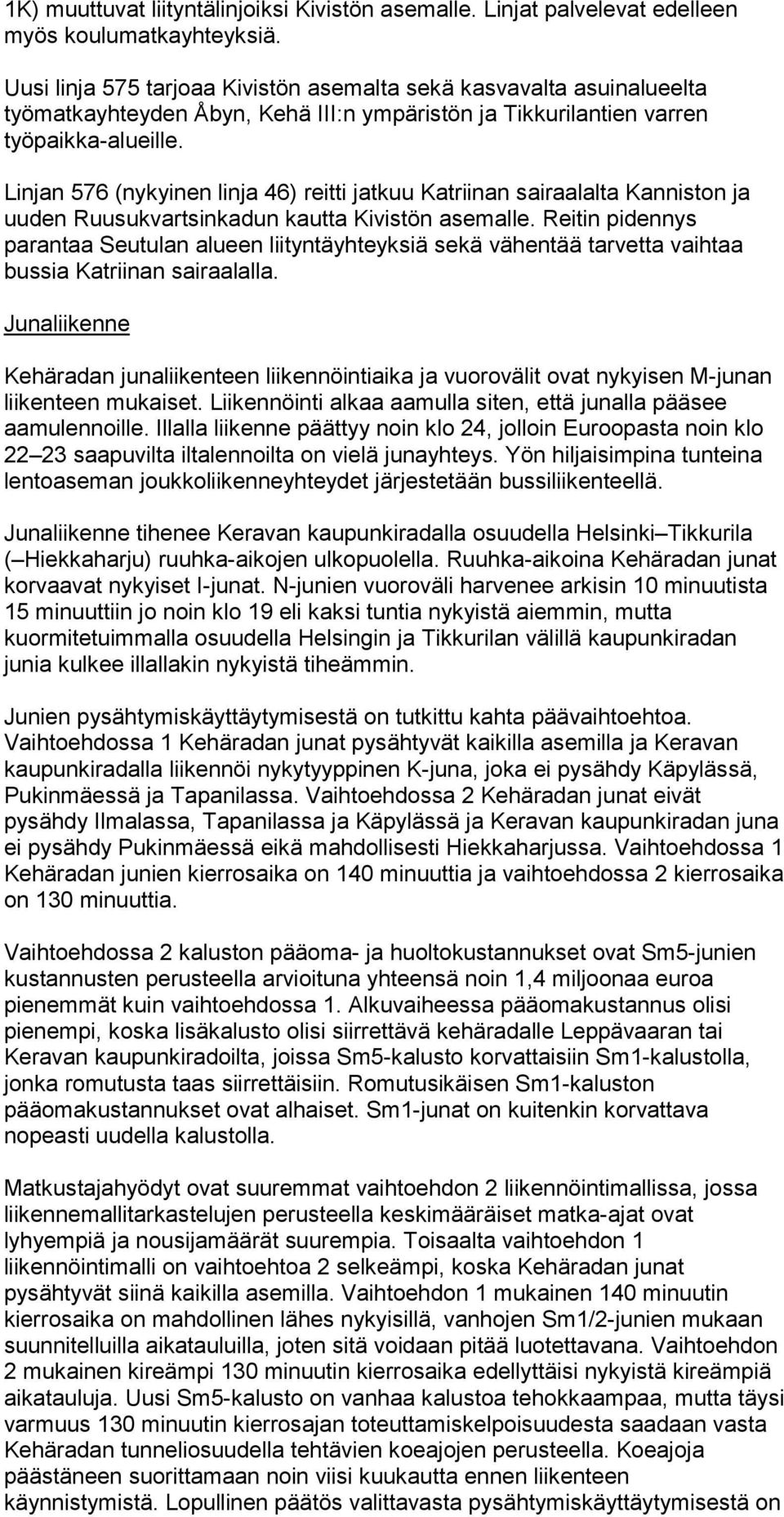 Linjan 576 (nykyinen linja 46) reitti jatkuu Katriinan sairaalalta Kanniston ja uuden Ruusukvartsinkadun kautta Kivistön asemalle.