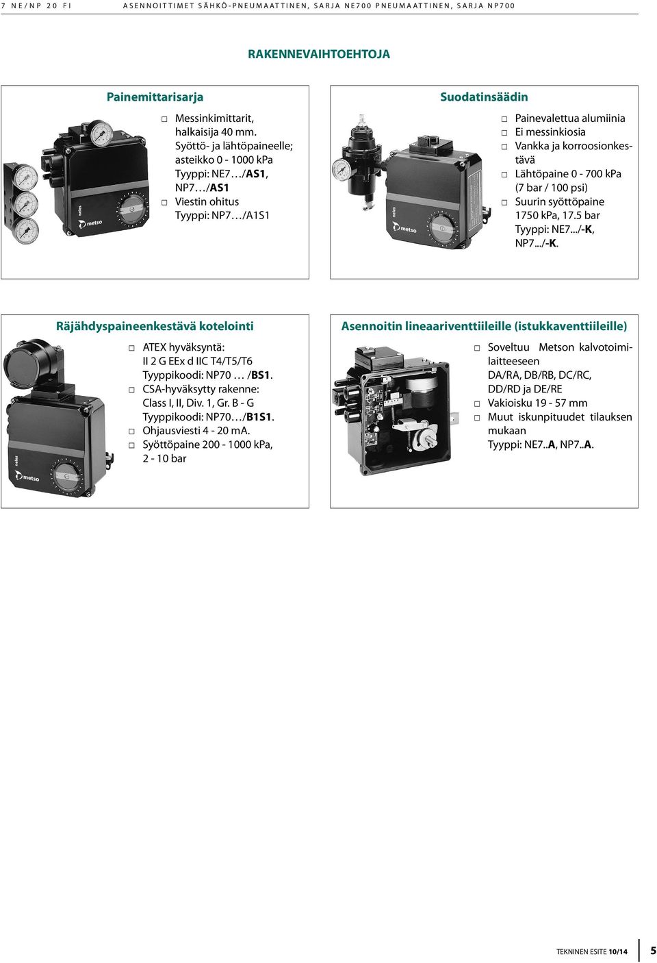 0-700 kpa (7 bar / 100 psi) uurin syöttöpaine 1750 kpa, 17.5 bar Tyyppi: NE7.../-K, NP7.../-K. Räjähdyspaineenkestävä kotelointi ATEX hyväksyntä: II 2 G EEx d IIC T4/T5/T6 Tyyppikoodi: NP70 /B1.