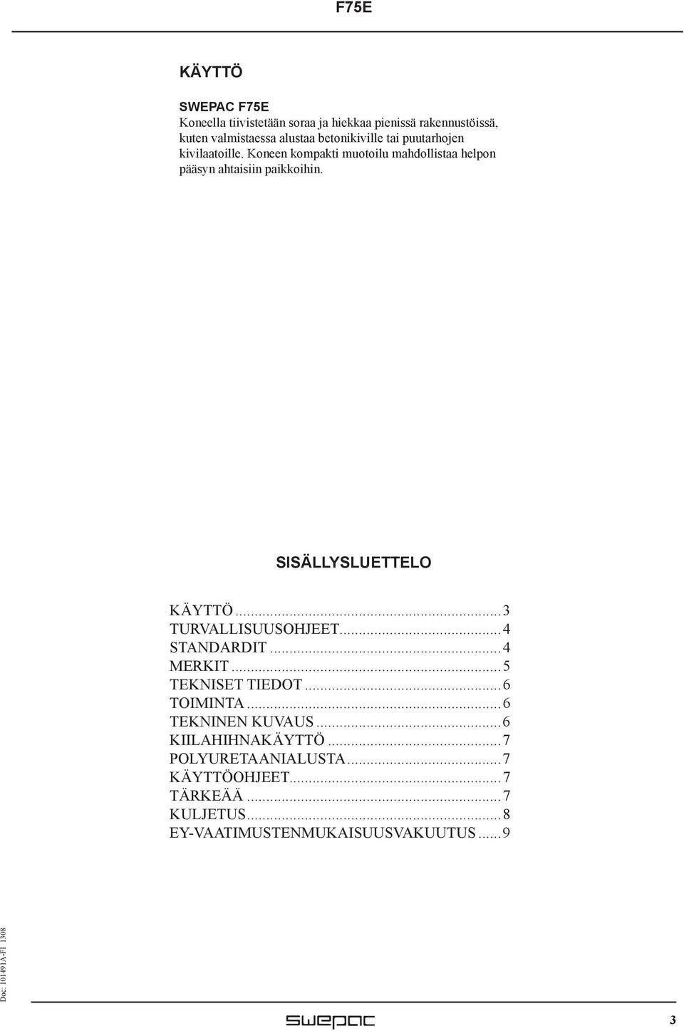 SISÄLLYSLUETTELO KÄYTTÖ...3 TURVALLISUUSOHJEET...4 STANDARDIT...4 MERKIT...5 TEKNISET TIEDOT...6 TOIMINTA.