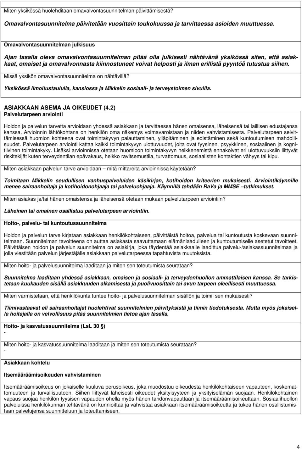 ja ilman erillistä pyyntöä tutustua siihen. Missä yksikön omavalvontasuunnitelma on nähtävillä? Yksikössä ilmoitustaululla, kansiossa ja Mikkelin sosiaali- ja terveystoimen sivuilla.