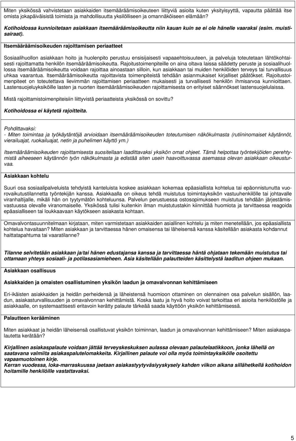 Itsemääräämisoikeuden rajoittamisen periaatteet Sosiaalihuollon asiakkaan hoito ja huolenpito perustuu ensisijaisesti vapaaehtoisuuteen, ja palveluja toteutetaan lähtökohtaisesti rajoittamatta