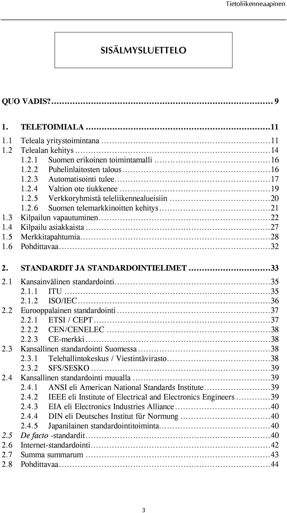 5 Merkkitapahtumia...28 1.6 Pohdittavaa...32 2. STANDARDIT JA STANDARDOINTIELIMET...33 2.1 Kansainvälinen standardointi...35 2.1.1 ITU...35 2.1.2 ISO/IEC...36 2.2 Eurooppalainen standardointi...37 2.