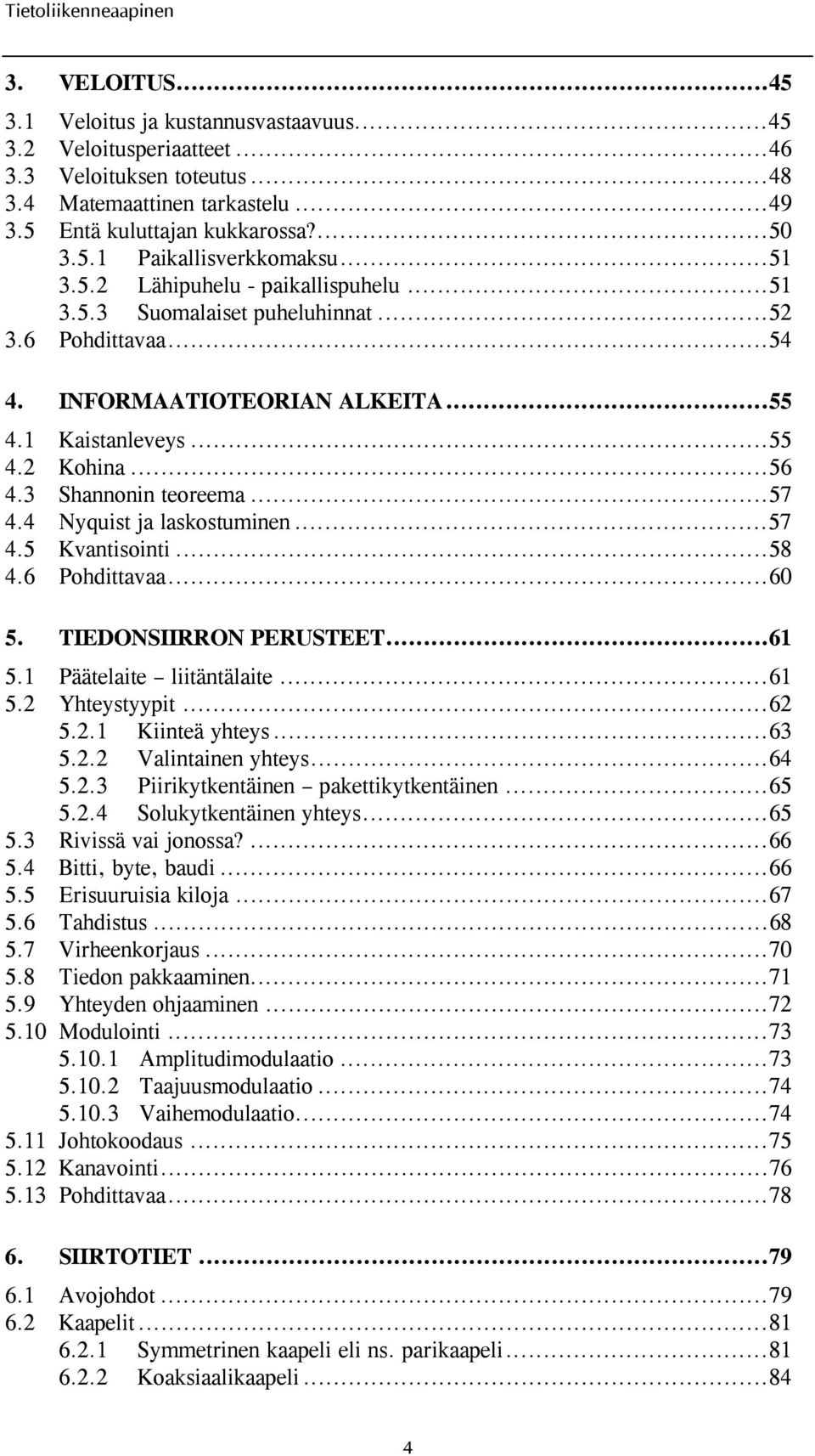 ..57 4.4 Nyquist ja laskostuminen...57 4.5 Kvantisointi...58 4.6 Pohdittavaa...60 5. TIEDONSIIRRON PERUSTEET...61 5.1 Päätelaite liitäntälaite...61 5.2 Yhteystyypit...62 5.2.1 Kiinteä yhteys...63 5.2.2 Valintainen yhteys.