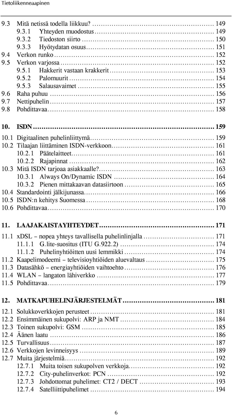 .. 161 10.2.1 Päätelaitteet... 161 10.2.2 Rajapinnat... 162 10.3 Mitä ISDN tarjoaa asiakkaalle?... 163 10.3.1 Always On/Dynamic ISDN... 164 10.3.2 Pienen mittakaavan datasiirtoon... 165 10.