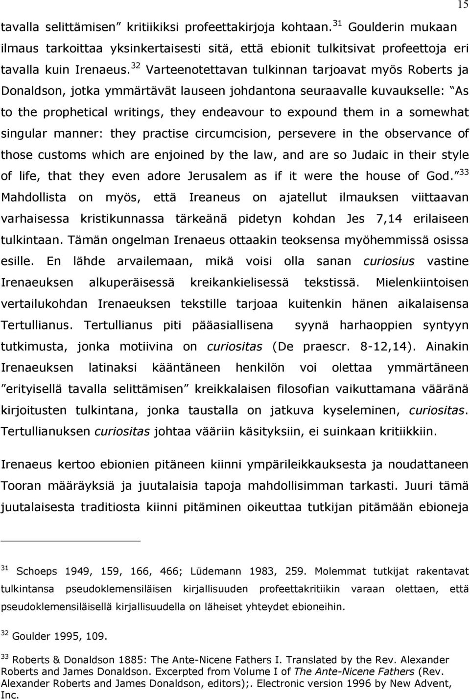 somewhat singular manner: they practise circumcision, persevere in the observance of those customs which are enjoined by the law, and are so Judaic in their style of life, that they even adore