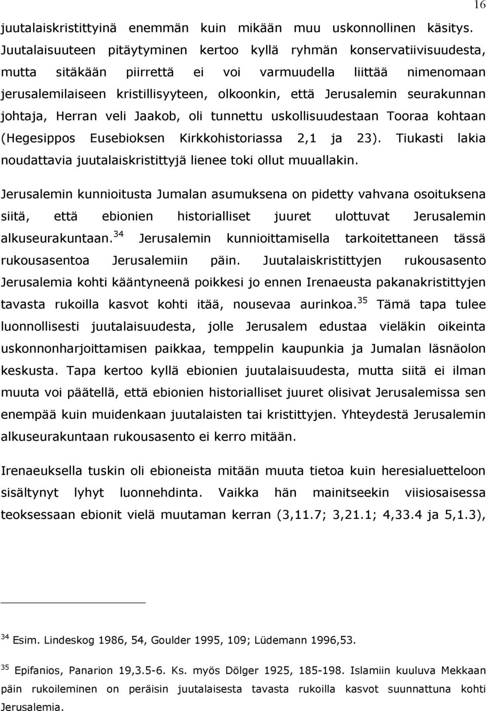 seurakunnan johtaja, Herran veli Jaakob, oli tunnettu uskollisuudestaan Tooraa kohtaan (Hegesippos Eusebioksen Kirkkohistoriassa 2,1 ja 23).