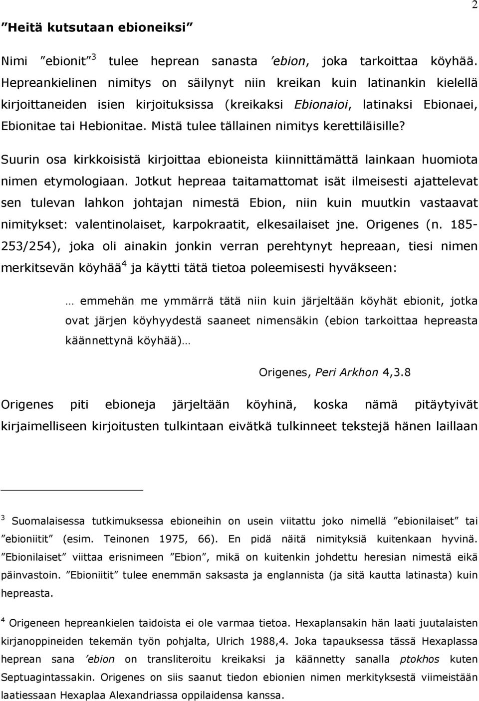 Mistä tulee tällainen nimitys kerettiläisille? Suurin osa kirkkoisistä kirjoittaa ebioneista kiinnittämättä lainkaan huomiota nimen etymologiaan.