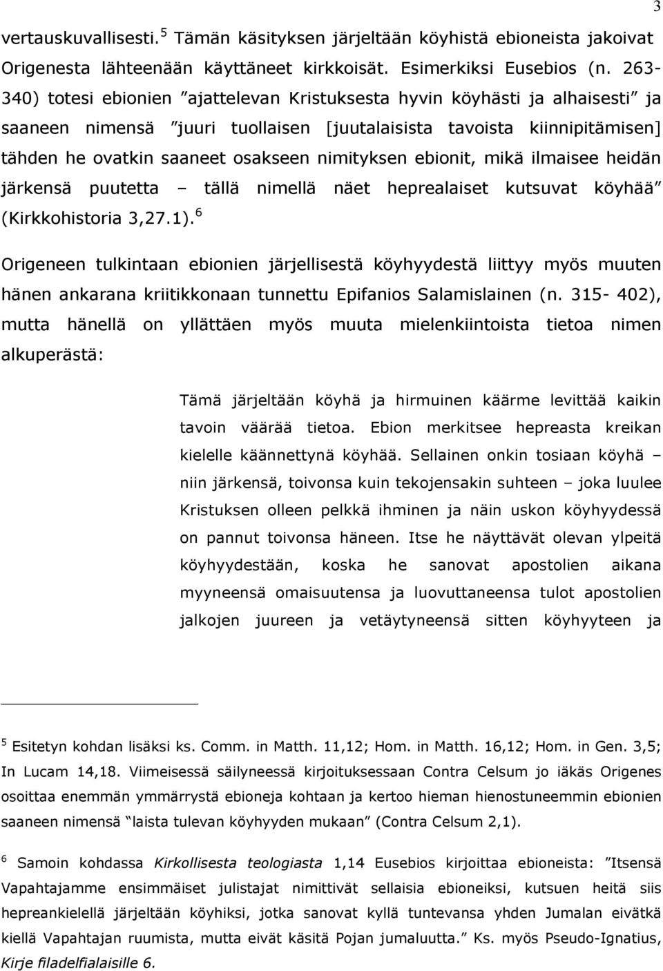 nimityksen ebionit, mikä ilmaisee heidän järkensä puutetta tällä nimellä näet heprealaiset kutsuvat köyhää (Kirkkohistoria 3,27.1).