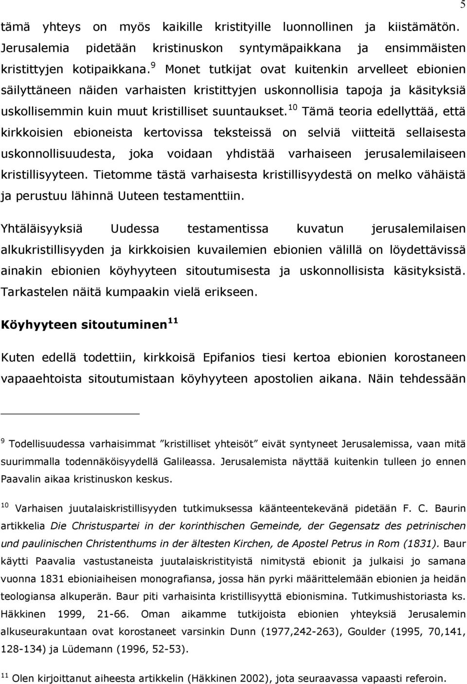 10 Tämä teoria edellyttää, että kirkkoisien ebioneista kertovissa teksteissä on selviä viitteitä sellaisesta uskonnollisuudesta, joka voidaan yhdistää varhaiseen jerusalemilaiseen kristillisyyteen.