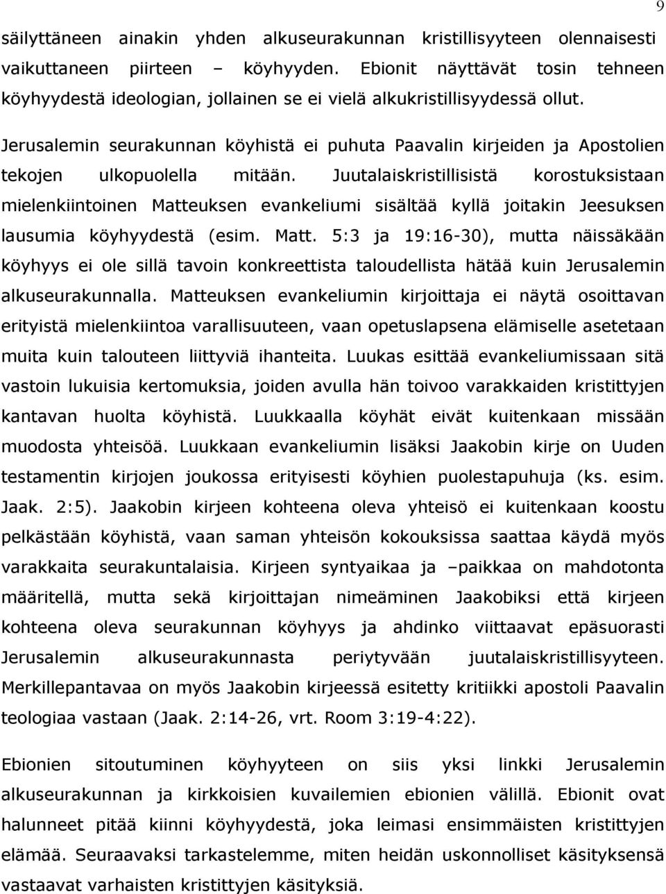 Jerusalemin seurakunnan köyhistä ei puhuta Paavalin kirjeiden ja Apostolien tekojen ulkopuolella mitään.