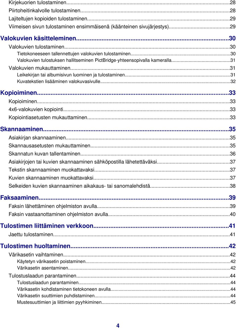 ..31 Valokuvien mukauttaminen...31 Leikekirjan tai albumisivun luominen ja tulostaminen...31 Kuvatekstien lisääminen valokuvasivulle...32 Kopioiminen...33 Kopioiminen...33 4x6-valokuvien kopiointi.