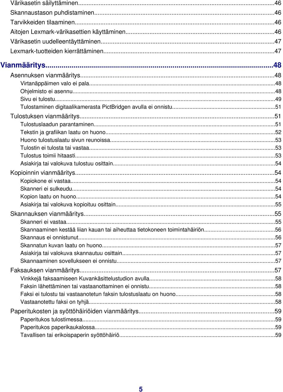 ..49 Tulostaminen digitaalikamerasta PictBridgen avulla ei onnistu...51 Tulostuksen vianmääritys...51 Tulostuslaadun parantaminen...51 Tekstin ja grafiikan laatu on huono.