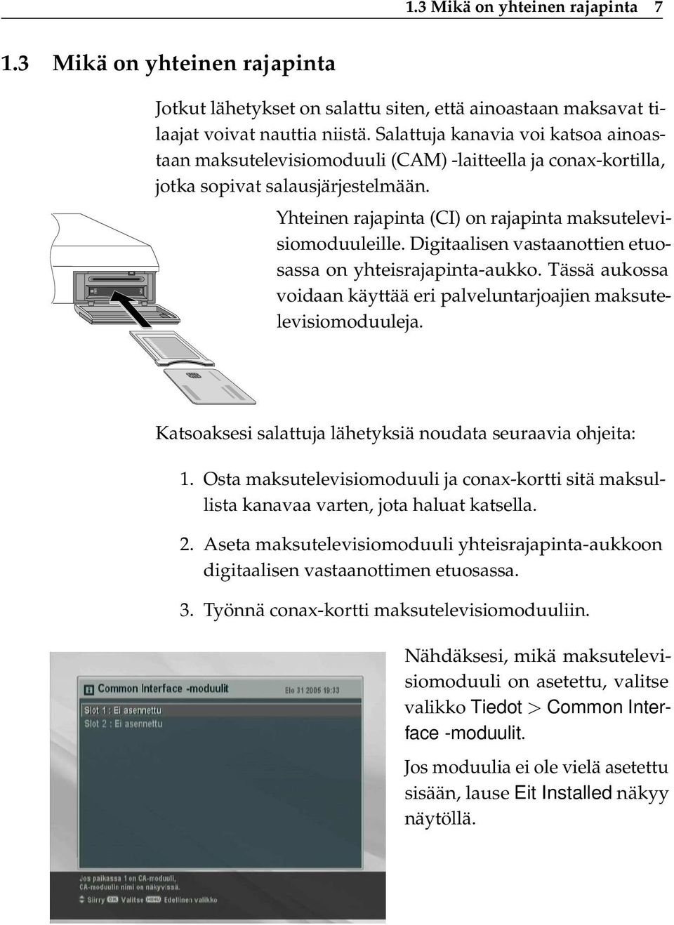 Digitaalisen vastaanottien etuosassa on yhteisrajapinta-aukko. Tässä aukossa voidaan käyttää eri palveluntarjoajien maksutelevisiomoduuleja.