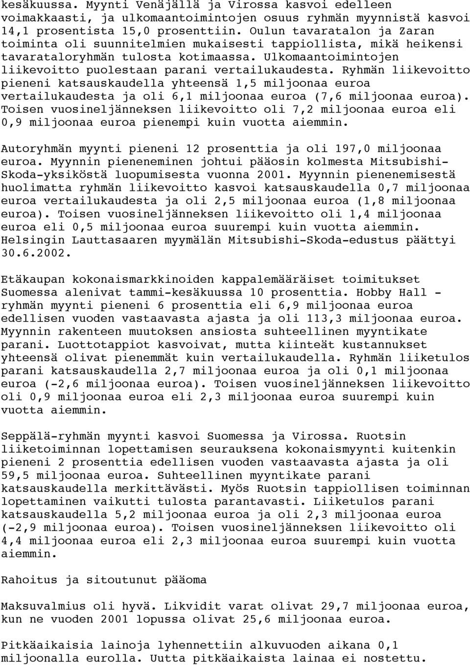 Ryhmän liikevoitto pieneni katsauskaudella yhteensä 1,5 miljoonaa euroa vertailukaudesta ja oli 6,1 miljoonaa euroa (7,6 miljoonaa euroa).