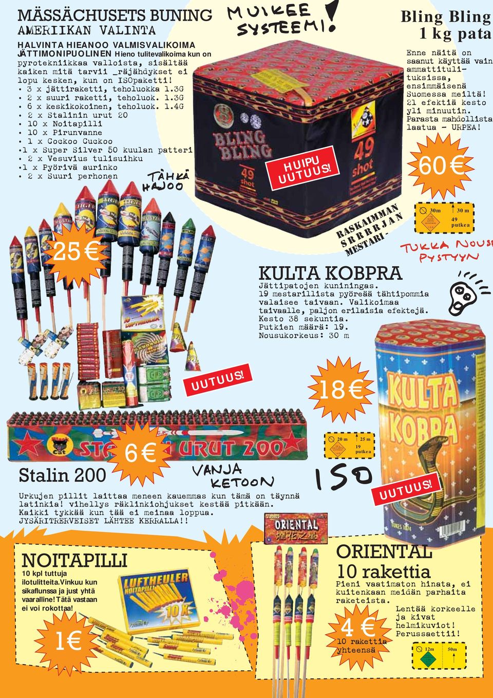 4G 2 x Stalinin urut 20 10 x Noitapilli 10 x Pirunvanne 1 x Cockoo Cuckoo 1 x Super Silver 50 kuulan patteri 2 x Vesuvius tulisuihku 1 x Pyörivä aurinko 2 x Suuri perhonen HUIPU Bling Bling 1 kg pata