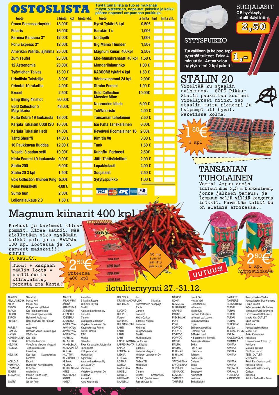 Örnen Pamnssarinyrkki 18,00 Hyrrä Tykäri 6 kpl 0,50 Polaris 16,00 Harakiri 1 s 1,00 Karmea Kanuuna 3" 12,00 Noitapilli 1,00 Ponu Express 3" 12,00 Big Mama Thunder 1,50 Amerikan Valinta, lajitelma