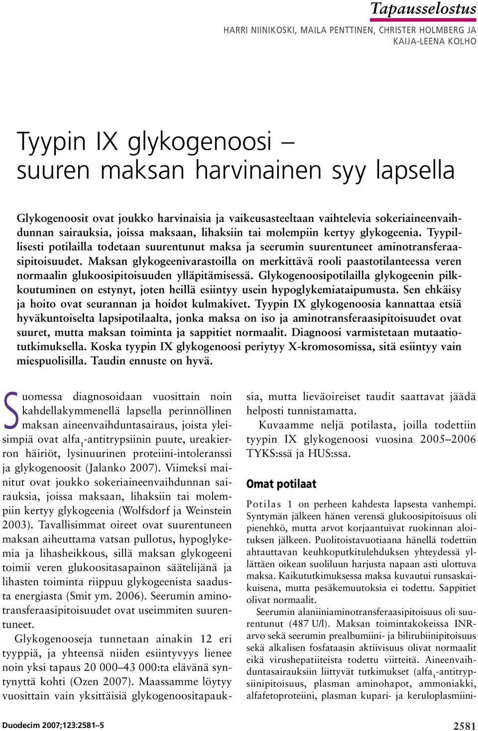 Tyypillisesti potilailla todetaan suurentunut maksa ja seerumin suurentuneet aminotransferaasipitoisuudet.