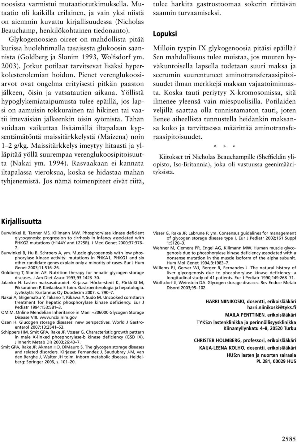 Jotkut potilaat tarvitsevat lisäksi hyperkolesterolemian hoidon. Pienet verenglukoosiarvot ovat ongelma erityisesti pitkän paaston jälkeen, öisin ja vatsatautien aikana.