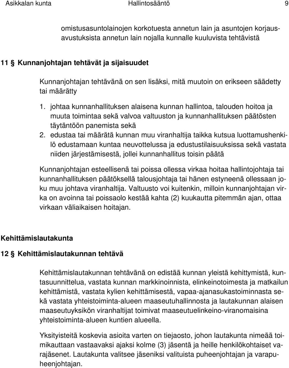 johtaa kunnanhallituksen alaisena kunnan hallintoa, talouden hoitoa ja muuta toimintaa sekä valvoa valtuuston ja kunnanhallituksen päätösten täytäntöön panemista sekä 2.