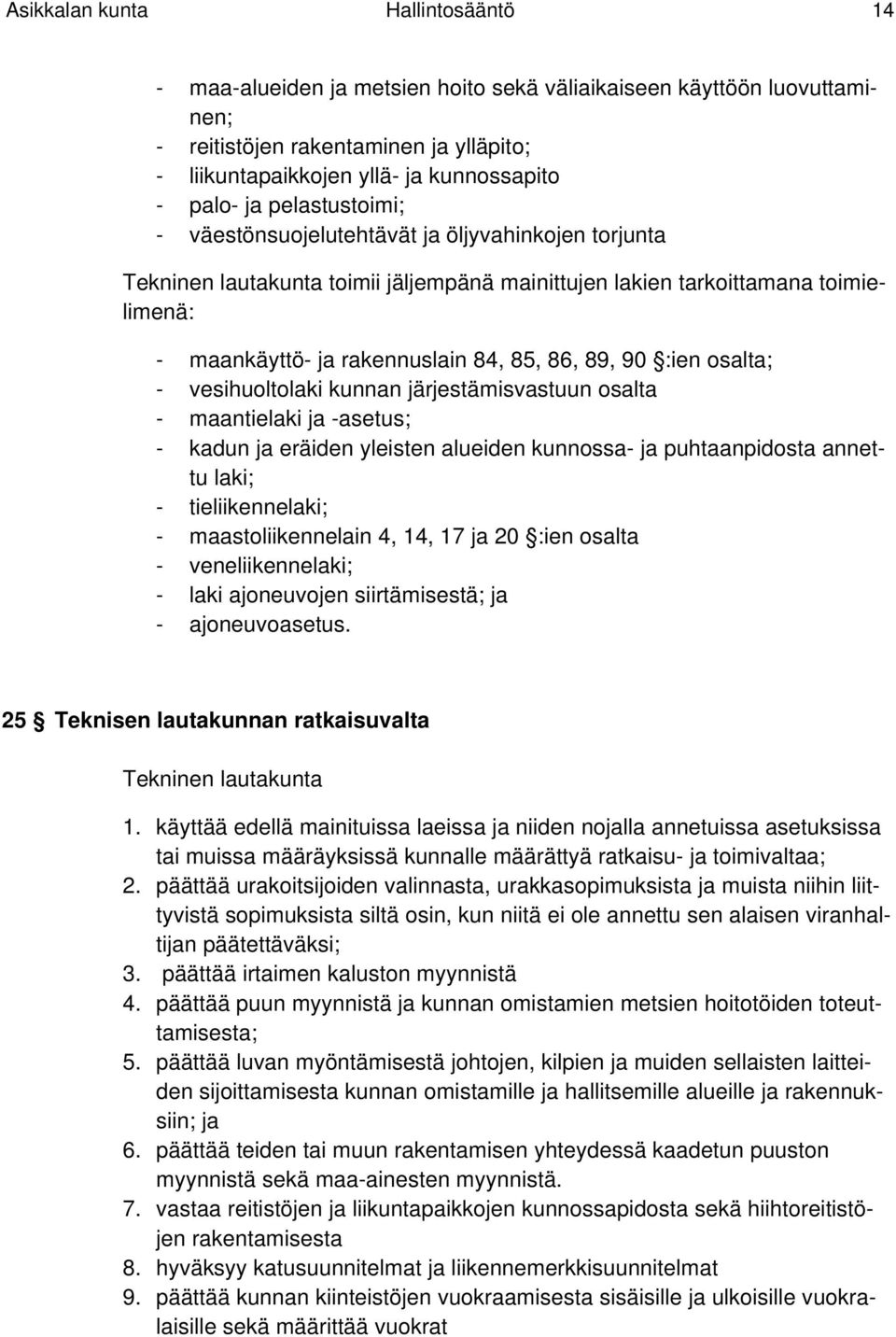 89, 90 :ien osalta; - vesihuoltolaki kunnan järjestämisvastuun osalta - maantielaki ja -asetus; - kadun ja eräiden yleisten alueiden kunnossa- ja puhtaanpidosta annettu laki; - tieliikennelaki; -