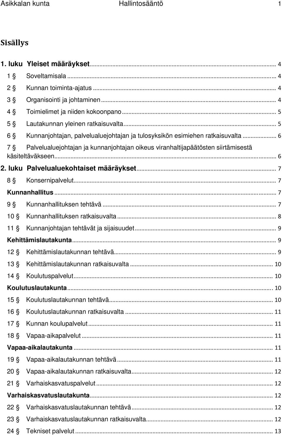 .. 6 7 Palvelualuejohtajan ja kunnanjohtajan oikeus viranhaltijapäätösten siirtämisestä käsiteltäväkseen... 6 2. luku Palvelualuekohtaiset määräykset... 7 8 Konsernipalvelut... 7 Kunnanhallitus.