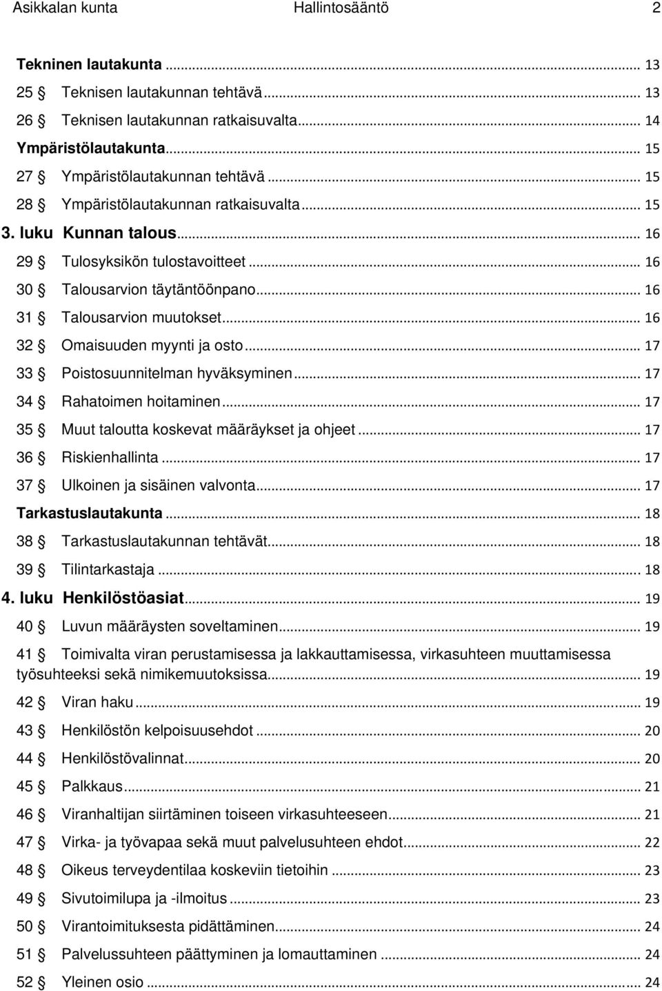 .. 16 32 Omaisuuden myynti ja osto... 17 33 Poistosuunnitelman hyväksyminen... 17 34 Rahatoimen hoitaminen... 17 35 Muut taloutta koskevat määräykset ja ohjeet... 17 36 Riskienhallinta.