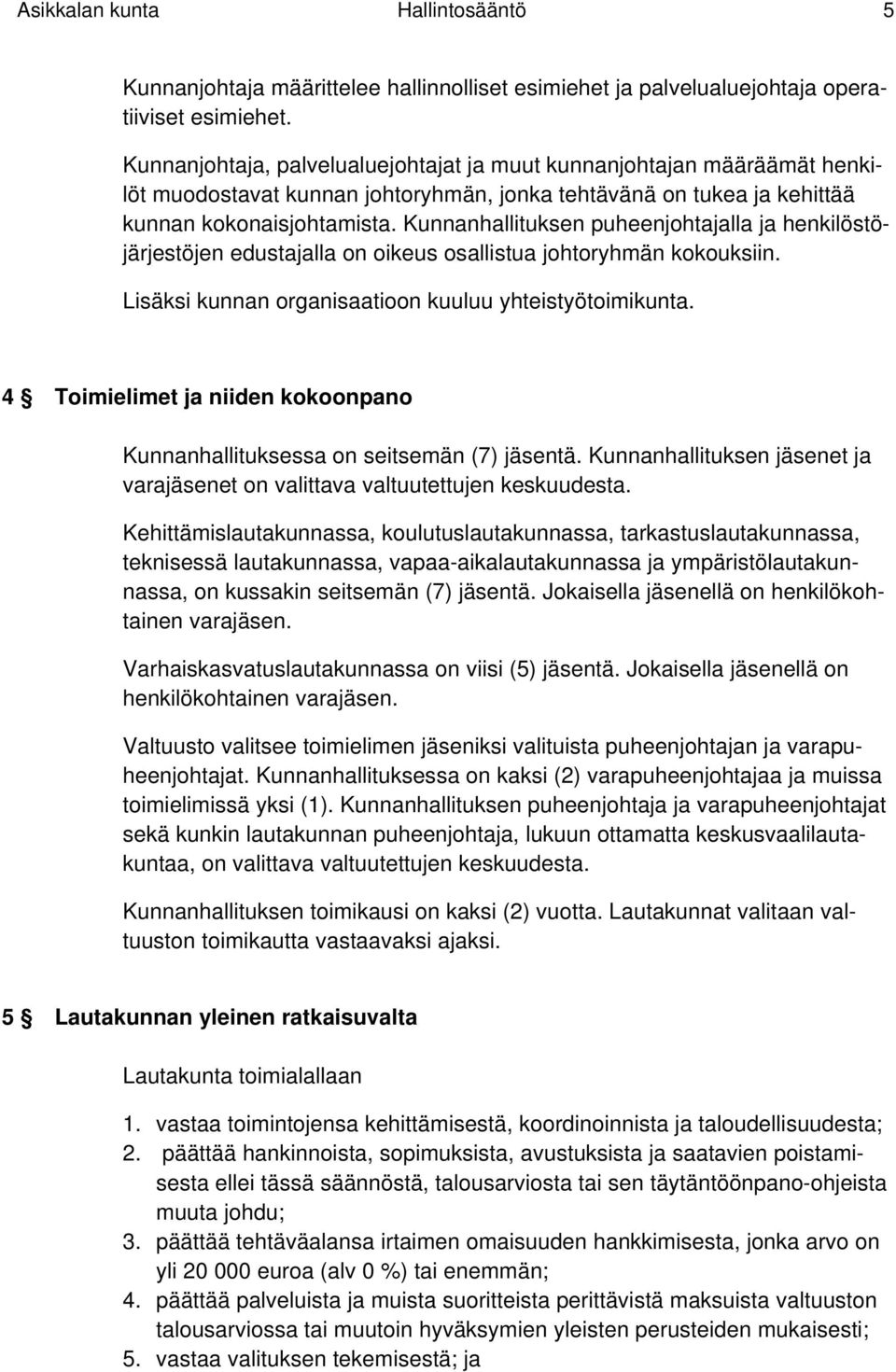 Kunnanhallituksen puheenjohtajalla ja henkilöstöjärjestöjen edustajalla on oikeus osallistua johtoryhmän kokouksiin. Lisäksi kunnan organisaatioon kuuluu yhteistyötoimikunta.