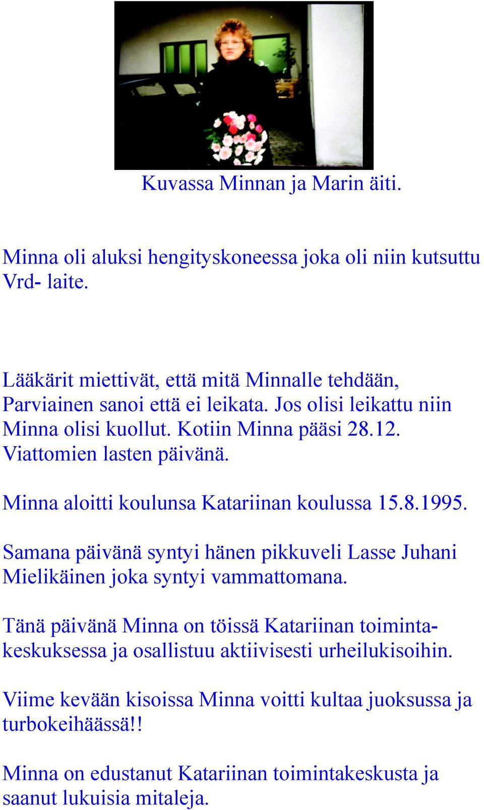 Viattomien lasten päivänä. Minna aloitti koulunsa Katariinan koulussa 15.8.1995. Samana päivänä syntyi hänen pikkuveli Lasse Juhani Mielikäinen joka syntyi vammattomana.