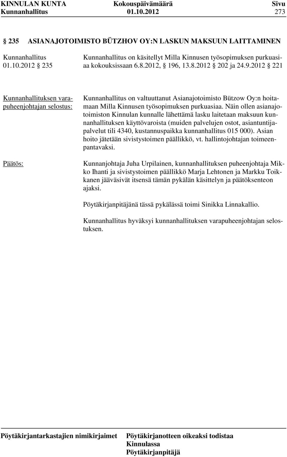 Näin ollen asianajotoimiston Kinnulan kunnalle lähettämä lasku laitetaan maksuun kunnanhallituksen käyttövaroista (muiden palvelujen ostot, asiantuntijapalvelut tili 4340, kustannuspaikka