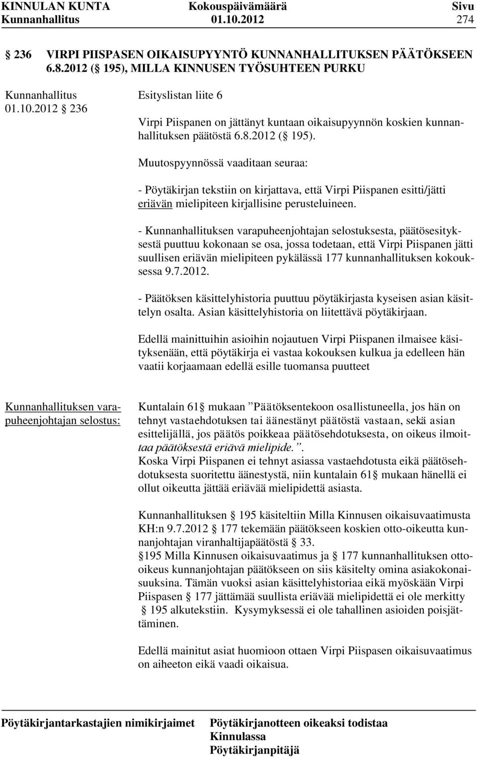 - Kunnanhallituksen varapuheenjohtajan selostuksesta, päätösesityksestä puuttuu kokonaan se osa, jossa todetaan, että Virpi Piispanen jätti suullisen eriävän mielipiteen pykälässä 177