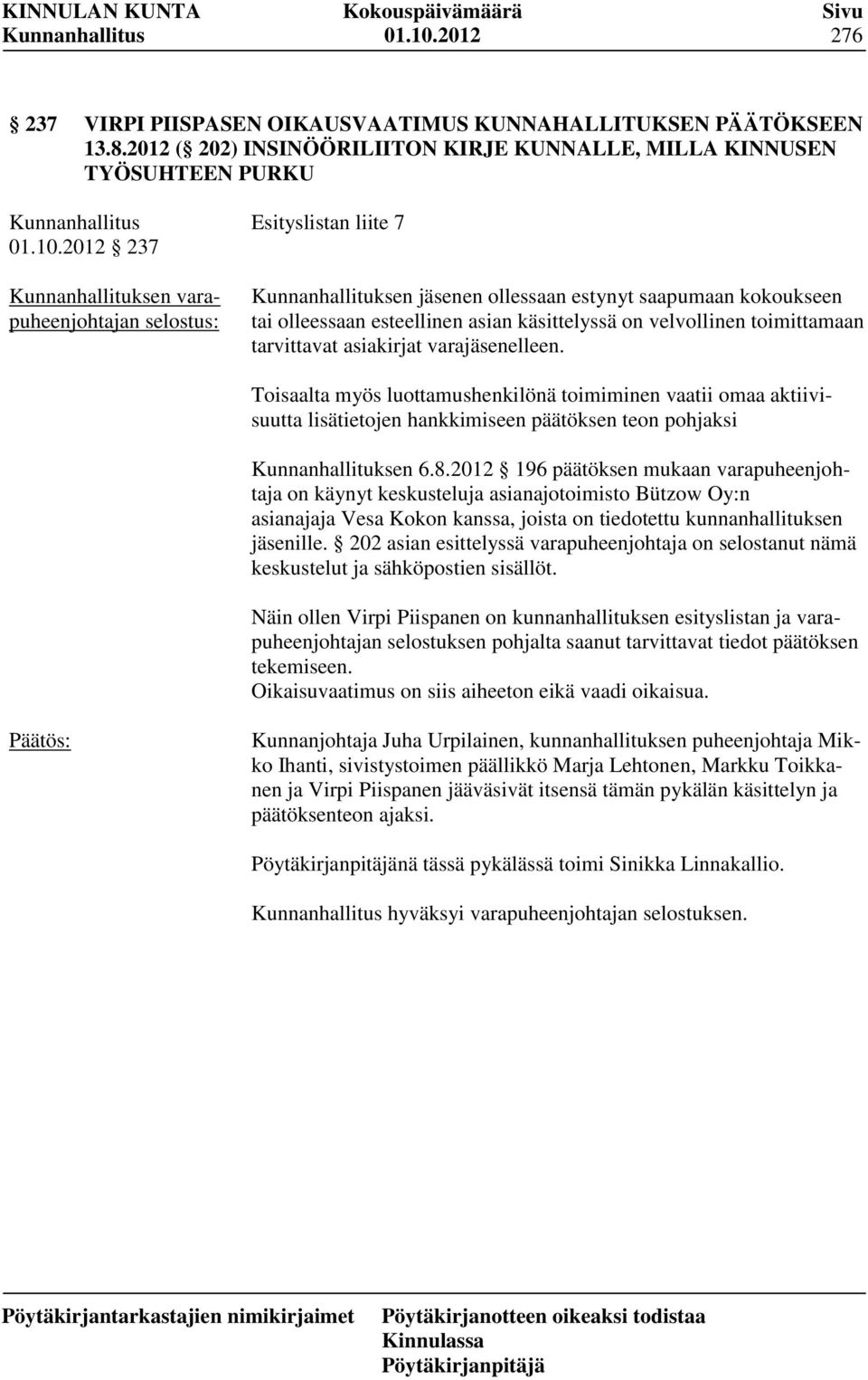 2012 ( 202) INSINÖÖRILIITON KIRJE KUNNALLE, MILLA KINNUSEN TYÖSUHTEEN PURKU 2012 237 Kunnanhallituksen varapuheenjohtajan selostus: Esityslistan liite 7 Kunnanhallituksen jäsenen ollessaan estynyt