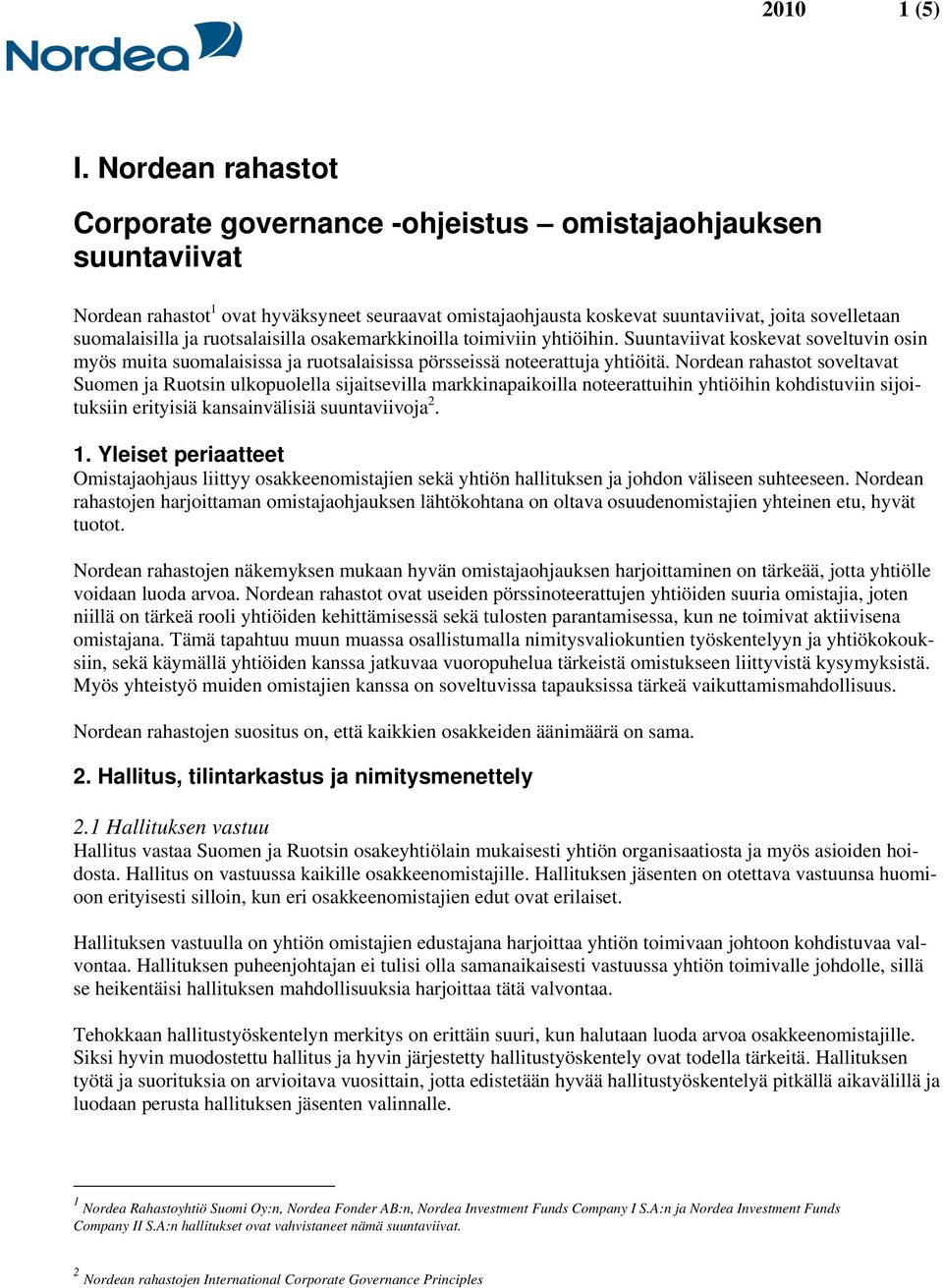 ja ruotsalaisilla osakemarkkinoilla toimiviin yhtiöihin. Suuntaviivat koskevat soveltuvin osin myös muita suomalaisissa ja ruotsalaisissa pörsseissä noteerattuja yhtiöitä.