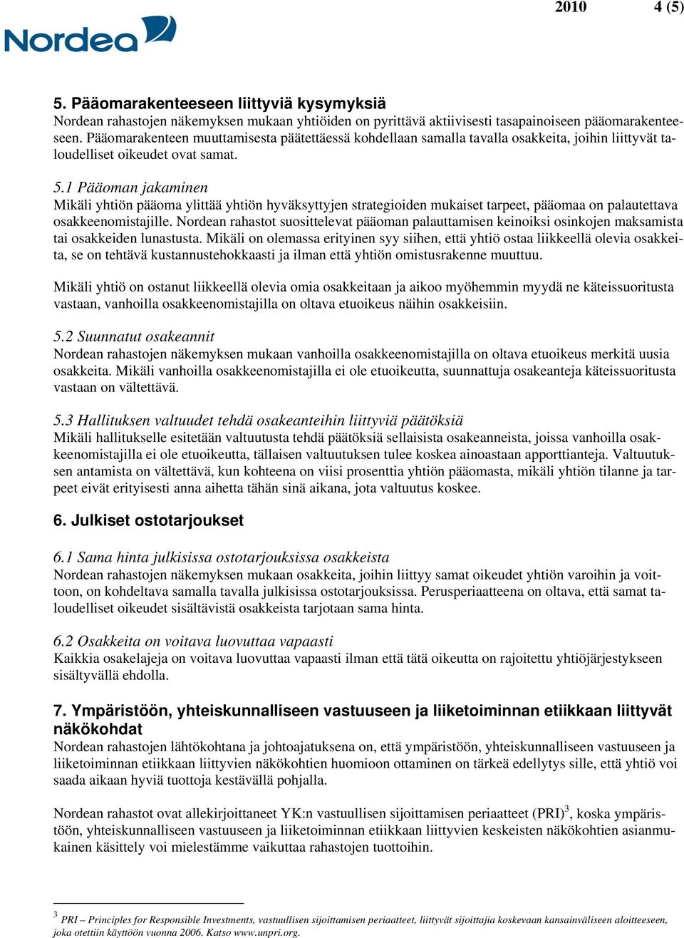 1 Pääoman jakaminen Mikäli yhtiön pääoma ylittää yhtiön hyväksyttyjen strategioiden mukaiset tarpeet, pääomaa on palautettava osakkeenomistajille.