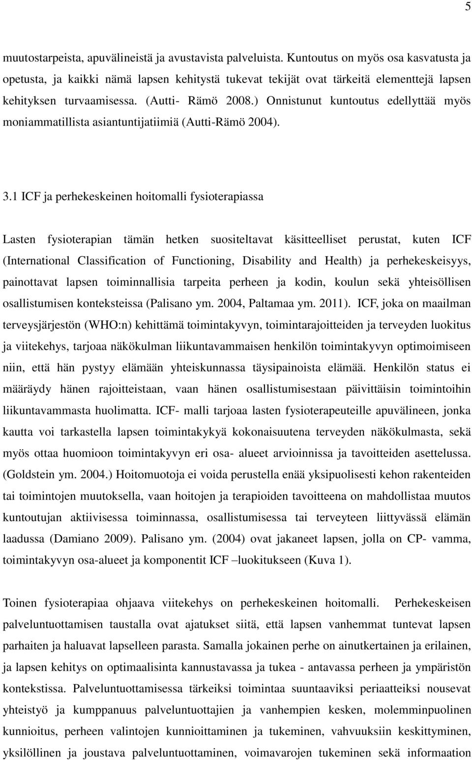 ) Onnistunut kuntoutus edellyttää myös moniammatillista asiantuntijatiimiä (Autti-Rämö 2004). 3.