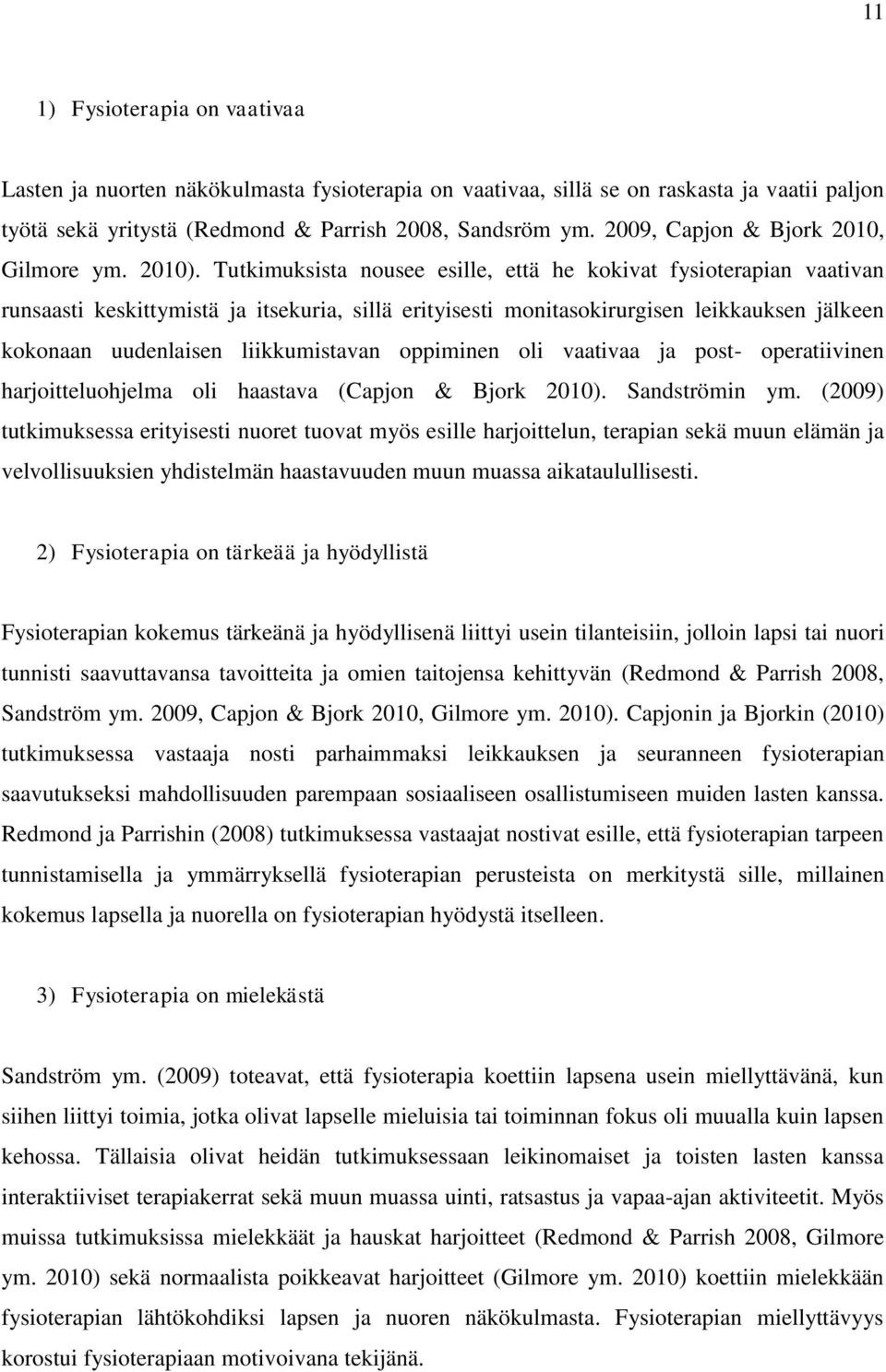 Tutkimuksista nousee esille, että he kokivat fysioterapian vaativan runsaasti keskittymistä ja itsekuria, sillä erityisesti monitasokirurgisen leikkauksen jälkeen kokonaan uudenlaisen liikkumistavan