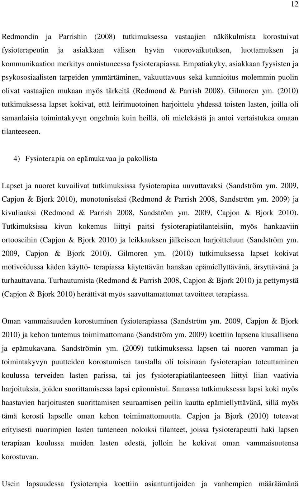 Empatiakyky, asiakkaan fyysisten ja psykososiaalisten tarpeiden ymmärtäminen, vakuuttavuus sekä kunnioitus molemmin puolin olivat vastaajien mukaan myös tärkeitä (Redmond & Parrish 2008). Gilmoren ym.