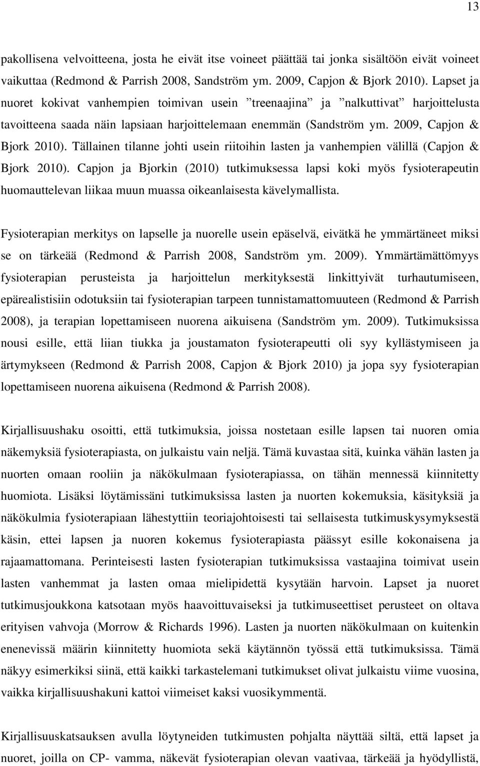 Tällainen tilanne johti usein riitoihin lasten ja vanhempien välillä (Capjon & Bjork 2010).