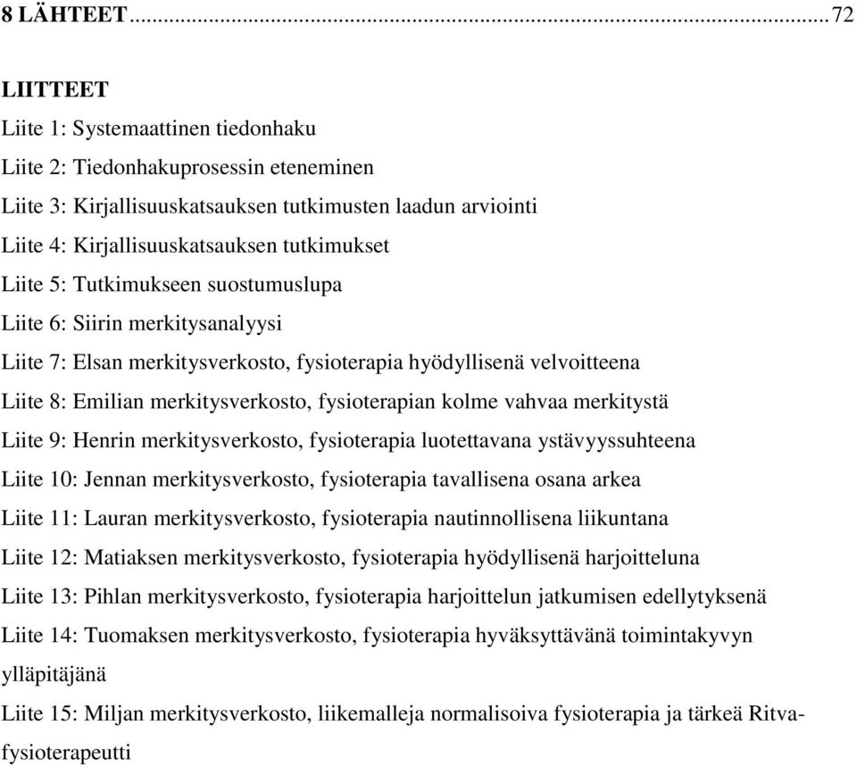 Liite 5: Tutkimukseen suostumuslupa Liite 6: Siirin merkitysanalyysi Liite 7: Elsan merkitysverkosto, fysioterapia hyödyllisenä velvoitteena Liite 8: Emilian merkitysverkosto, fysioterapian kolme