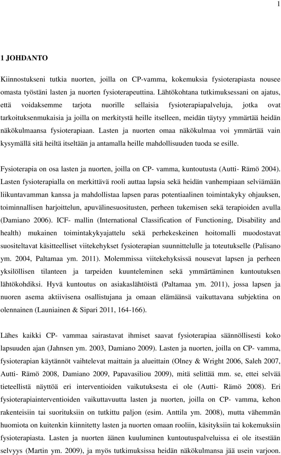 ymmärtää heidän näkökulmaansa fysioterapiaan. Lasten ja nuorten omaa näkökulmaa voi ymmärtää vain kysymällä sitä heiltä itseltään ja antamalla heille mahdollisuuden tuoda se esille.