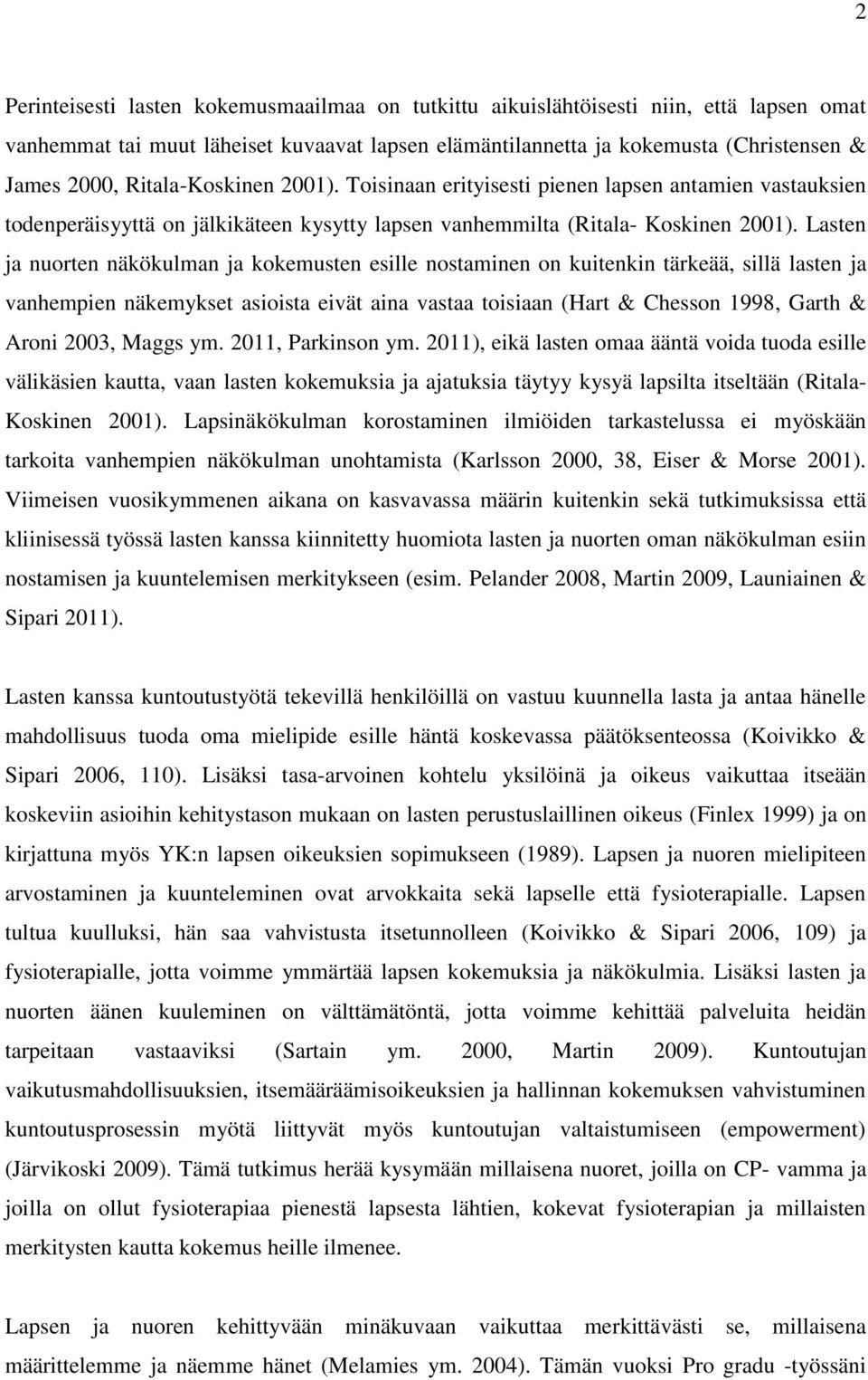 Lasten ja nuorten näkökulman ja kokemusten esille nostaminen on kuitenkin tärkeää, sillä lasten ja vanhempien näkemykset asioista eivät aina vastaa toisiaan (Hart & Chesson 1998, Garth & Aroni 2003,