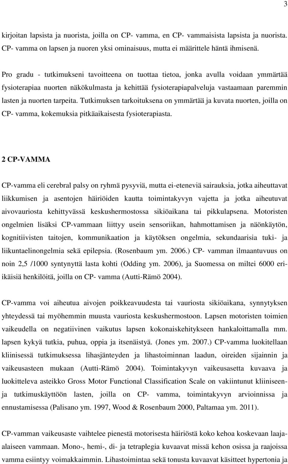 tarpeita. Tutkimuksen tarkoituksena on ymmärtää ja kuvata nuorten, joilla on CP- vamma, kokemuksia pitkäaikaisesta fysioterapiasta.