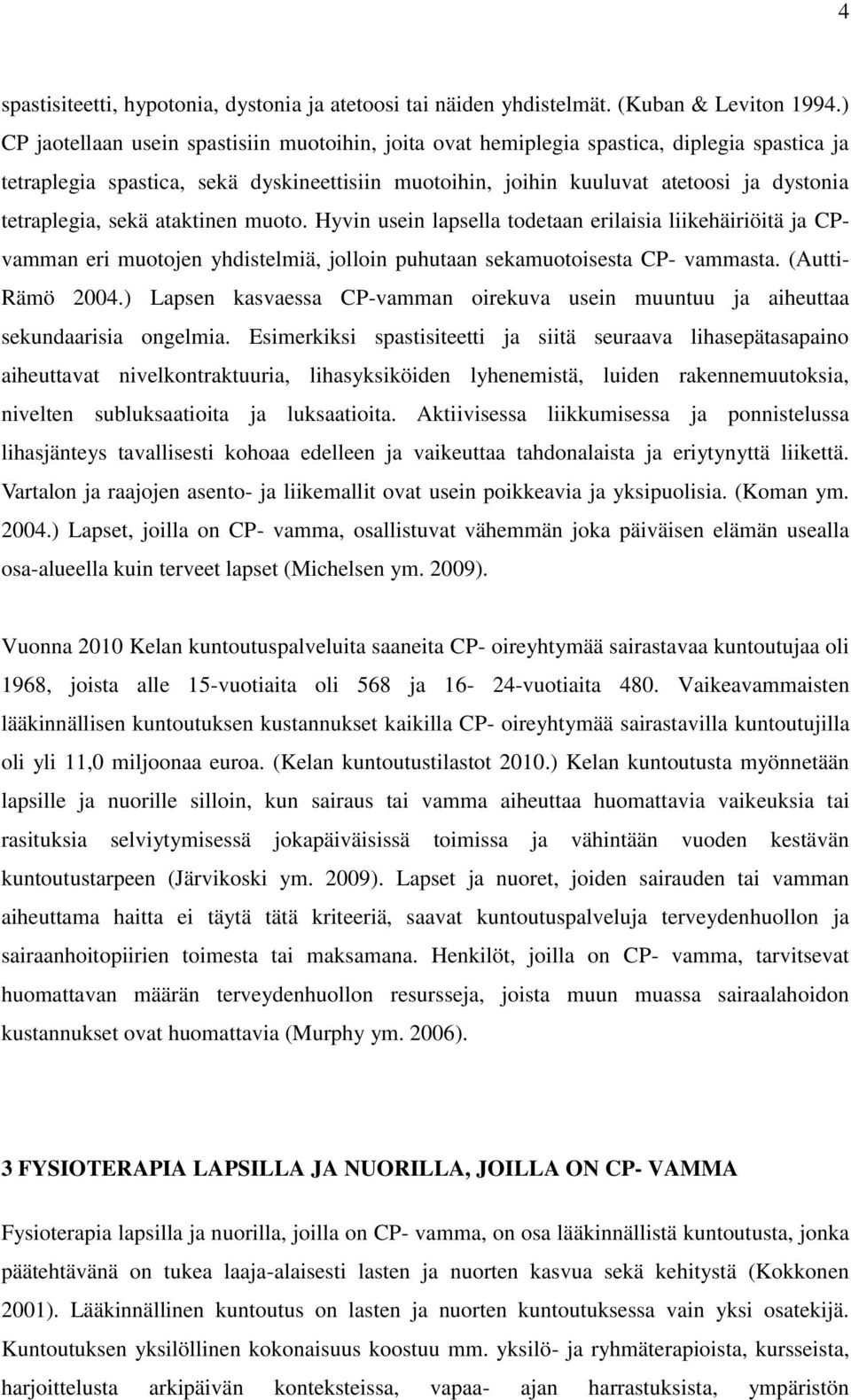 tetraplegia, sekä ataktinen muoto. Hyvin usein lapsella todetaan erilaisia liikehäiriöitä ja CPvamman eri muotojen yhdistelmiä, jolloin puhutaan sekamuotoisesta CP- vammasta. (Autti- Rämö 2004.