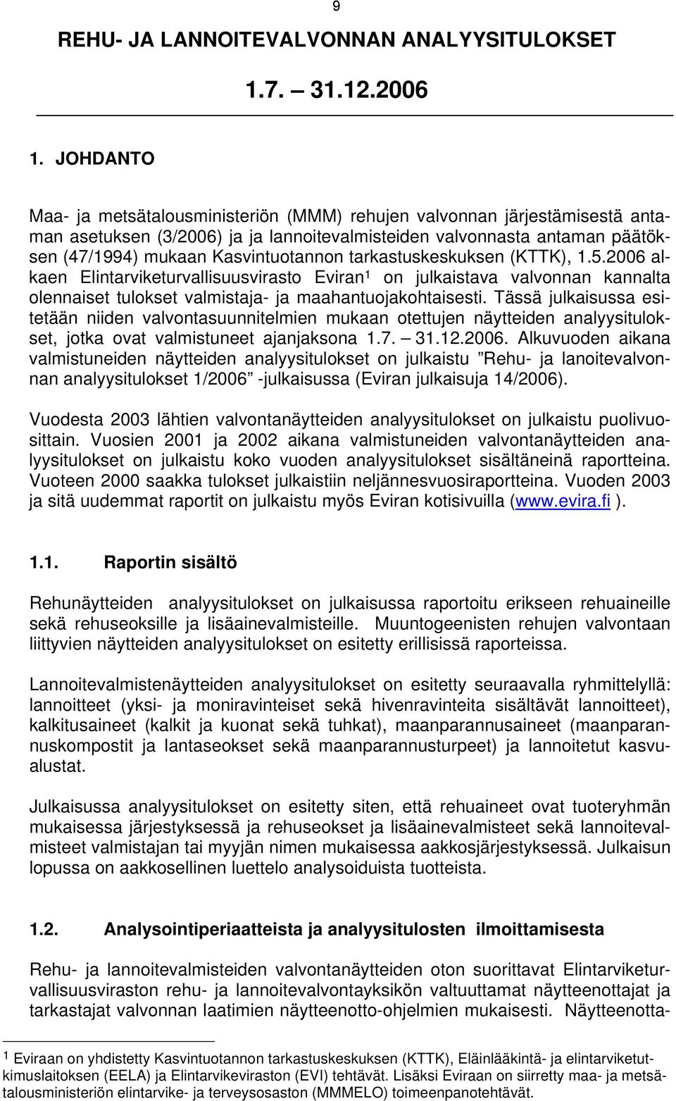 tarkastuskeskuksen (KTTK), 1.5.2006 alkaen Elintarviketurvallisuusvirasto Eviran 1 on julkaistava valvonnan kannalta olennaiset tulokset valmistaja- ja maahantuojakohtaisesti.