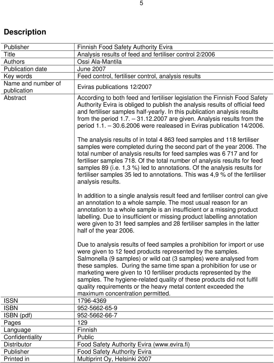 obliged to publish the analysis results of official feed and fertiliser samples half-yearly. In this publication analysis results from the period 1.7. 31.12.2007 are given.