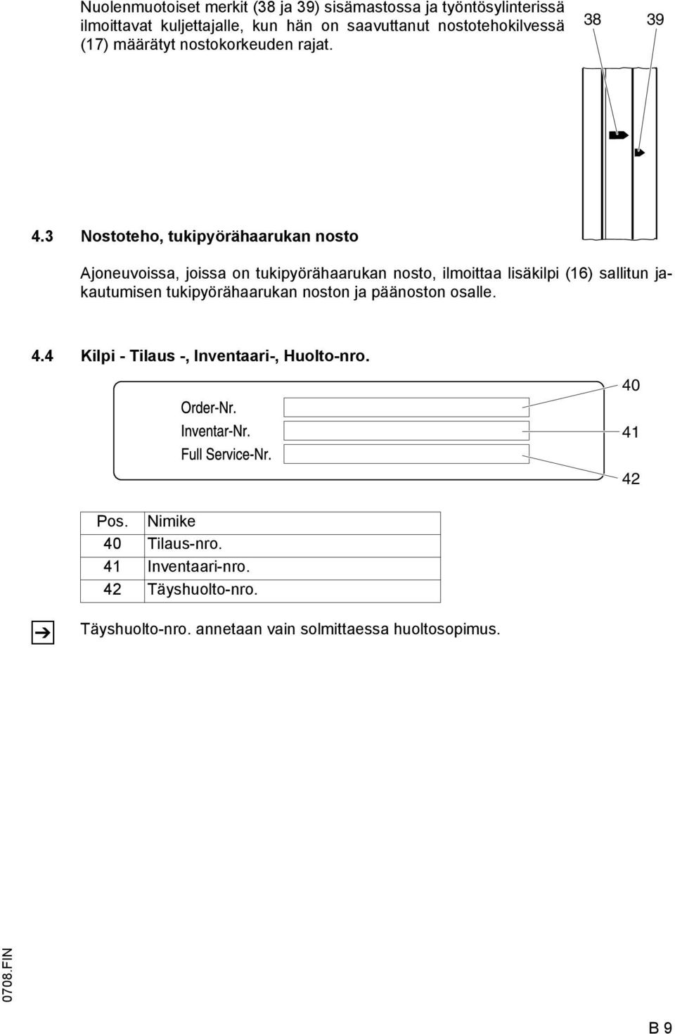 3 Nostoteho, tukipyörähaarukan nosto Ajoneuvoissa, joissa on tukipyörähaarukan nosto, ilmoittaa lisäkilpi (16) sallitun jakautumisen